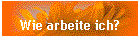 Wie arbeite ich?